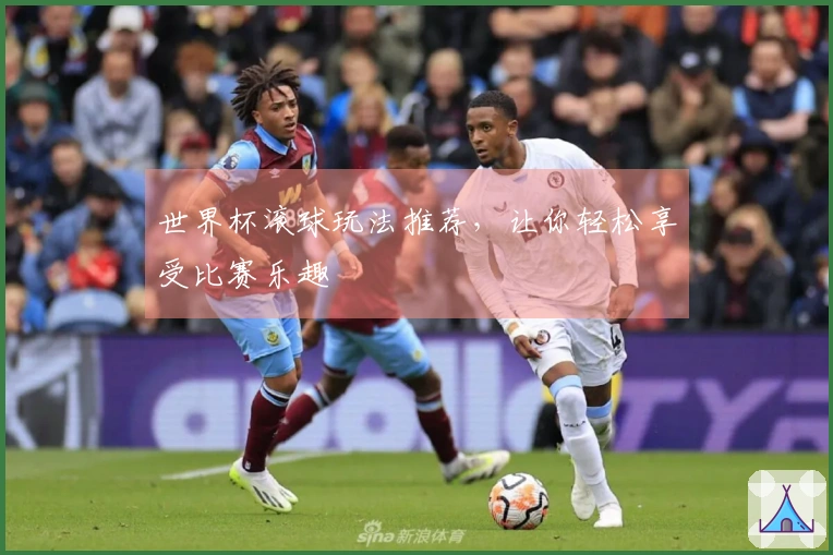 世界杯滚球玩法推荐，让你轻松享受比赛乐趣