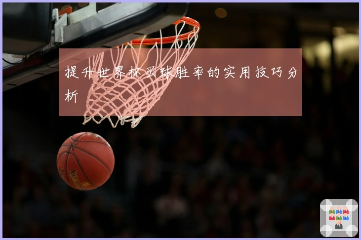 提升世界杯买球胜率的实用技巧分析
